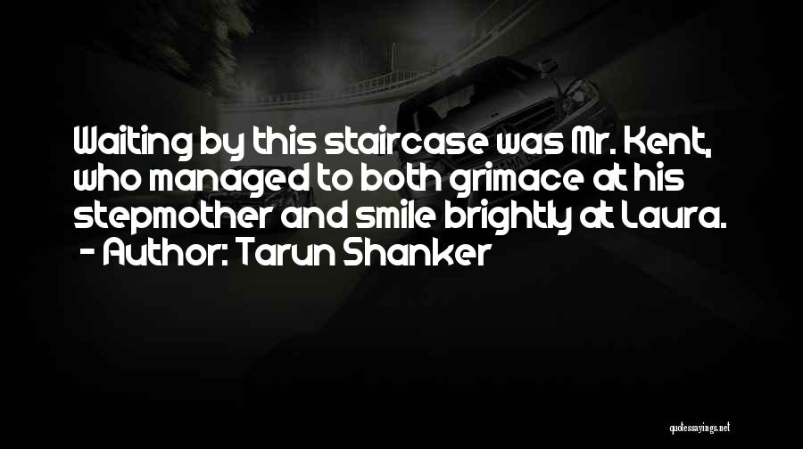 Tarun Shanker Quotes: Waiting By This Staircase Was Mr. Kent, Who Managed To Both Grimace At His Stepmother And Smile Brightly At Laura.
