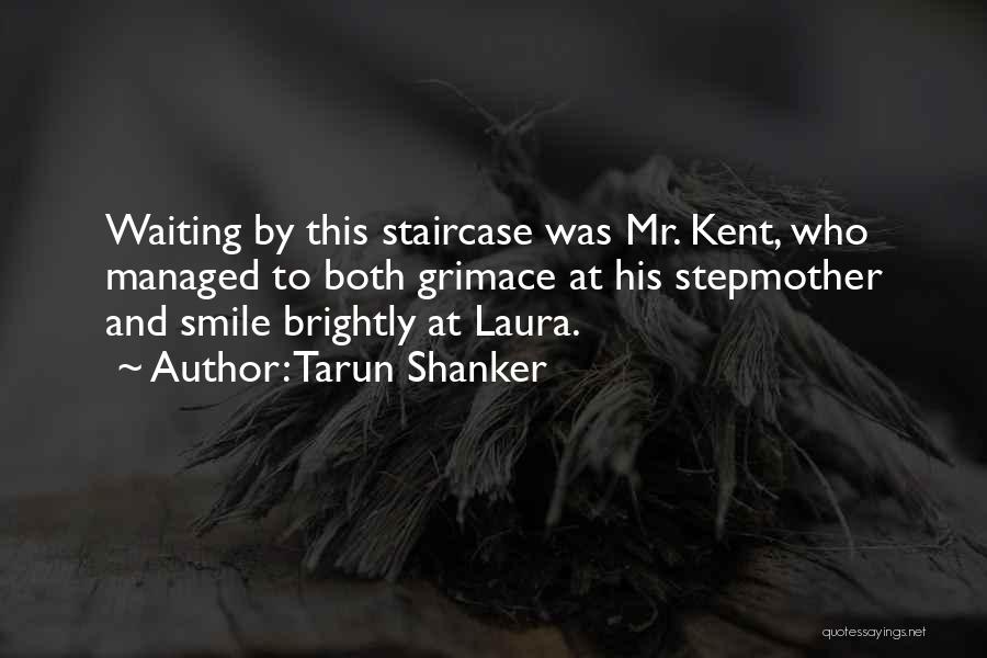 Tarun Shanker Quotes: Waiting By This Staircase Was Mr. Kent, Who Managed To Both Grimace At His Stepmother And Smile Brightly At Laura.