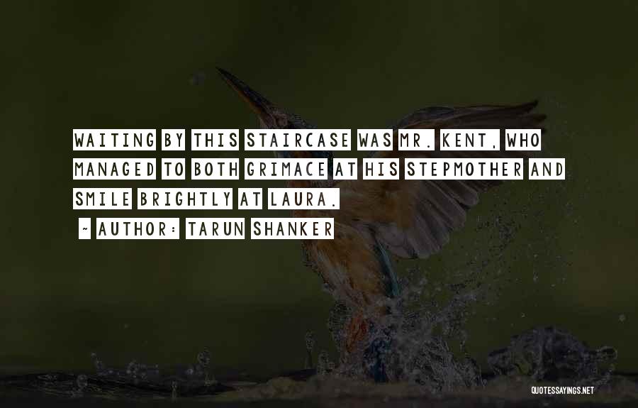 Tarun Shanker Quotes: Waiting By This Staircase Was Mr. Kent, Who Managed To Both Grimace At His Stepmother And Smile Brightly At Laura.