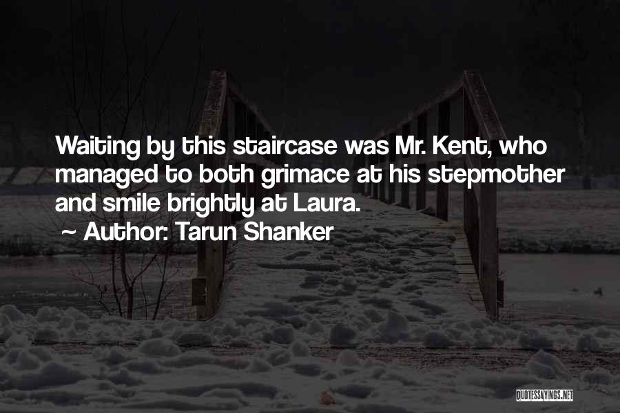 Tarun Shanker Quotes: Waiting By This Staircase Was Mr. Kent, Who Managed To Both Grimace At His Stepmother And Smile Brightly At Laura.