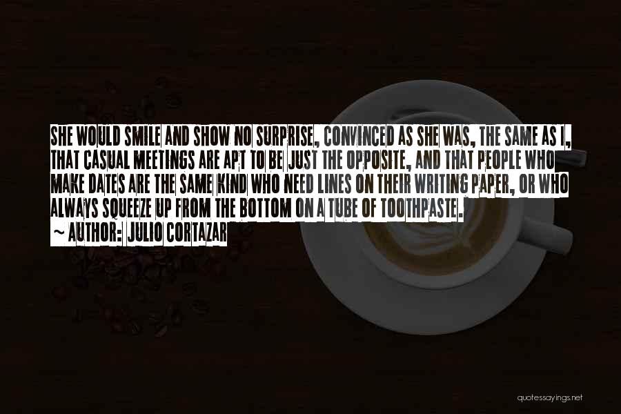 Julio Cortazar Quotes: She Would Smile And Show No Surprise, Convinced As She Was, The Same As I, That Casual Meetings Are Apt