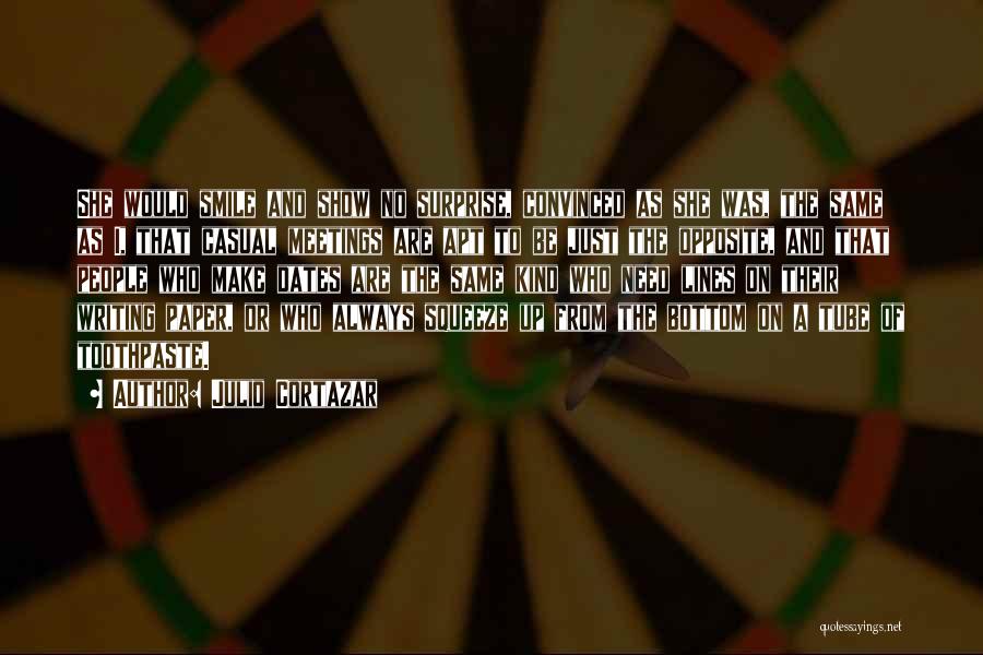 Julio Cortazar Quotes: She Would Smile And Show No Surprise, Convinced As She Was, The Same As I, That Casual Meetings Are Apt