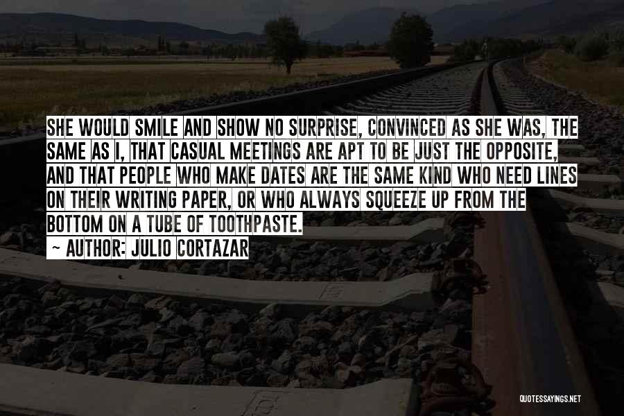 Julio Cortazar Quotes: She Would Smile And Show No Surprise, Convinced As She Was, The Same As I, That Casual Meetings Are Apt