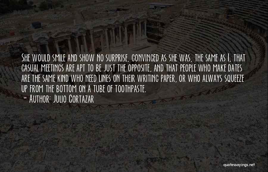 Julio Cortazar Quotes: She Would Smile And Show No Surprise, Convinced As She Was, The Same As I, That Casual Meetings Are Apt