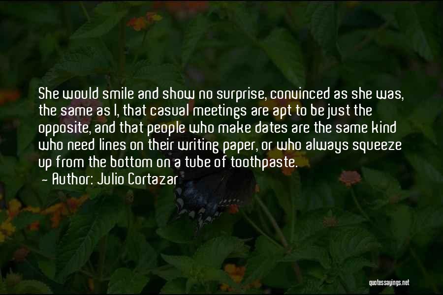 Julio Cortazar Quotes: She Would Smile And Show No Surprise, Convinced As She Was, The Same As I, That Casual Meetings Are Apt