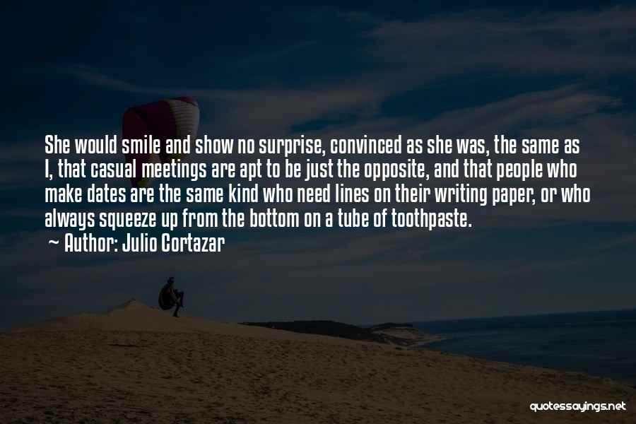 Julio Cortazar Quotes: She Would Smile And Show No Surprise, Convinced As She Was, The Same As I, That Casual Meetings Are Apt