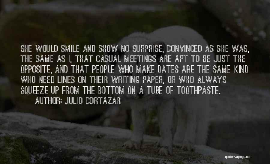 Julio Cortazar Quotes: She Would Smile And Show No Surprise, Convinced As She Was, The Same As I, That Casual Meetings Are Apt