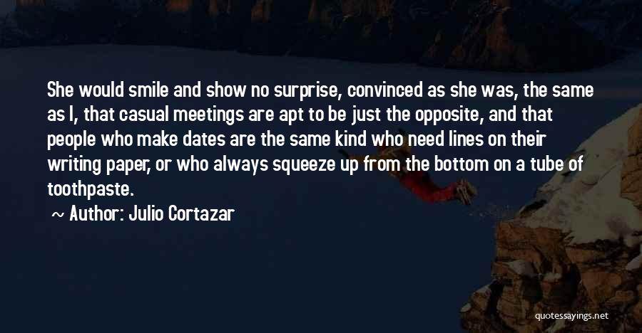 Julio Cortazar Quotes: She Would Smile And Show No Surprise, Convinced As She Was, The Same As I, That Casual Meetings Are Apt