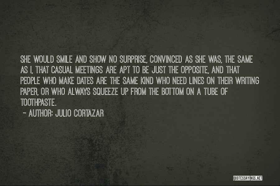 Julio Cortazar Quotes: She Would Smile And Show No Surprise, Convinced As She Was, The Same As I, That Casual Meetings Are Apt