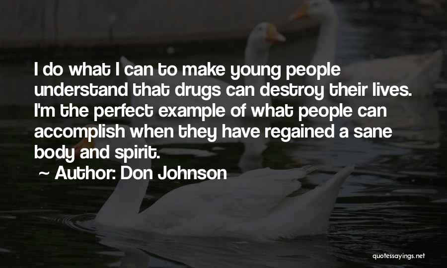 Don Johnson Quotes: I Do What I Can To Make Young People Understand That Drugs Can Destroy Their Lives. I'm The Perfect Example