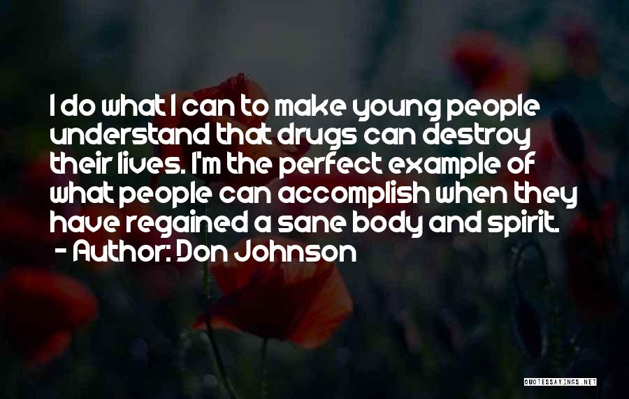 Don Johnson Quotes: I Do What I Can To Make Young People Understand That Drugs Can Destroy Their Lives. I'm The Perfect Example