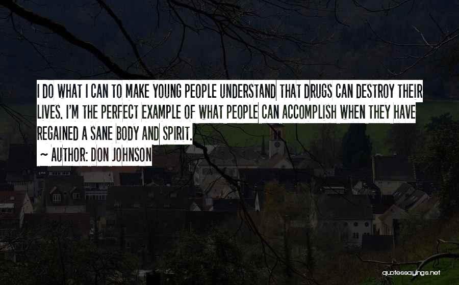 Don Johnson Quotes: I Do What I Can To Make Young People Understand That Drugs Can Destroy Their Lives. I'm The Perfect Example
