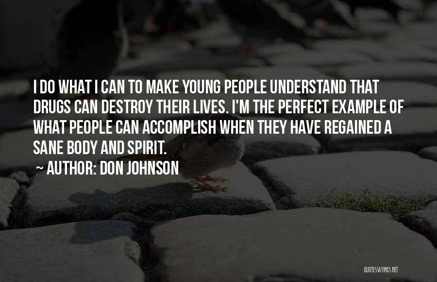 Don Johnson Quotes: I Do What I Can To Make Young People Understand That Drugs Can Destroy Their Lives. I'm The Perfect Example