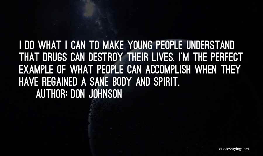 Don Johnson Quotes: I Do What I Can To Make Young People Understand That Drugs Can Destroy Their Lives. I'm The Perfect Example