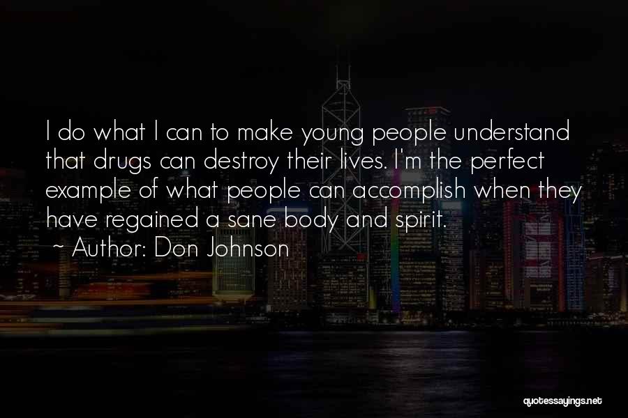 Don Johnson Quotes: I Do What I Can To Make Young People Understand That Drugs Can Destroy Their Lives. I'm The Perfect Example
