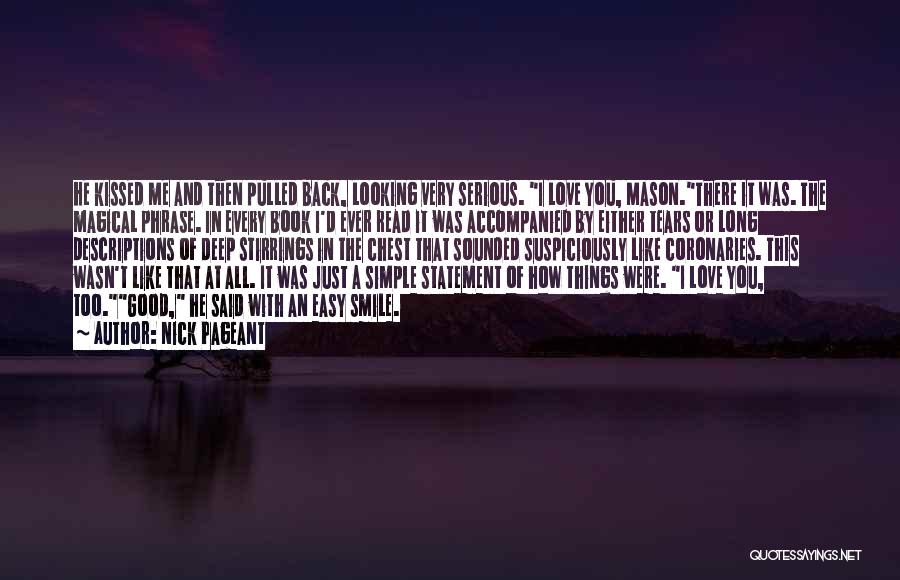 Nick Pageant Quotes: He Kissed Me And Then Pulled Back, Looking Very Serious. I Love You, Mason.there It Was. The Magical Phrase. In