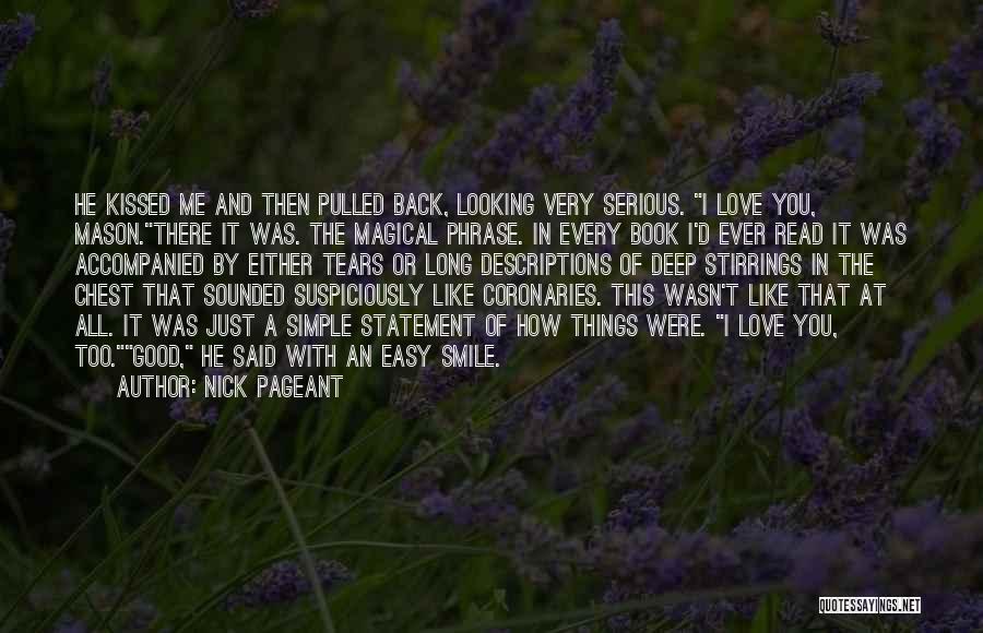 Nick Pageant Quotes: He Kissed Me And Then Pulled Back, Looking Very Serious. I Love You, Mason.there It Was. The Magical Phrase. In