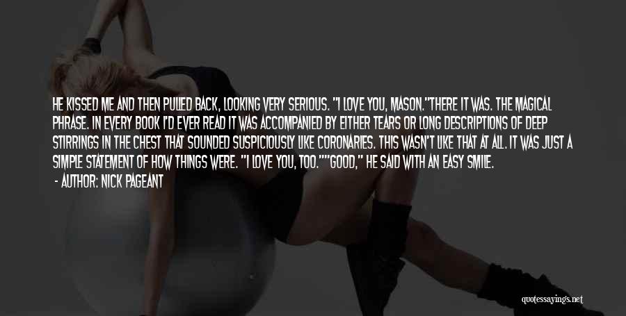 Nick Pageant Quotes: He Kissed Me And Then Pulled Back, Looking Very Serious. I Love You, Mason.there It Was. The Magical Phrase. In