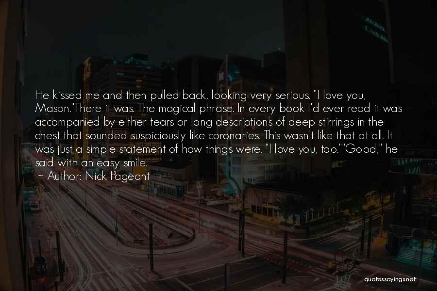 Nick Pageant Quotes: He Kissed Me And Then Pulled Back, Looking Very Serious. I Love You, Mason.there It Was. The Magical Phrase. In