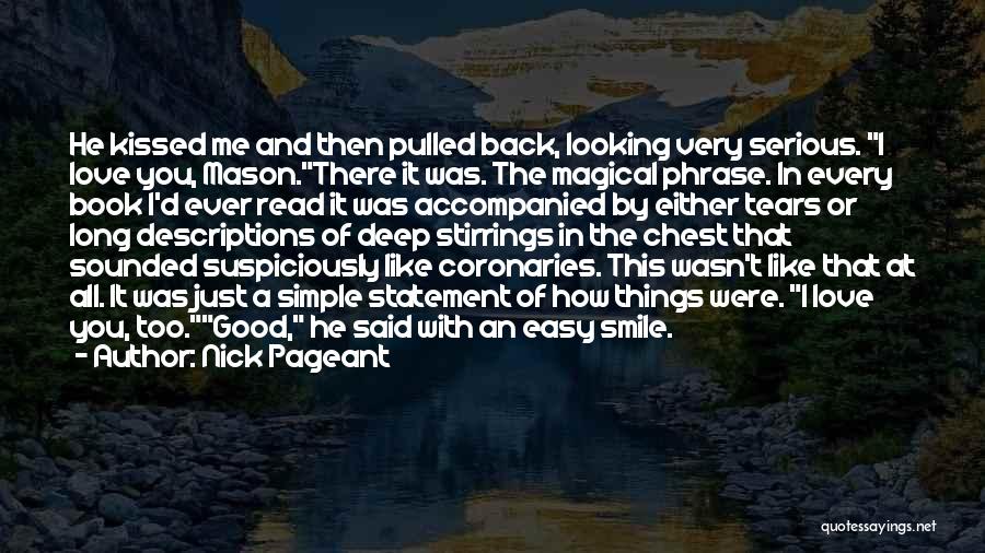 Nick Pageant Quotes: He Kissed Me And Then Pulled Back, Looking Very Serious. I Love You, Mason.there It Was. The Magical Phrase. In