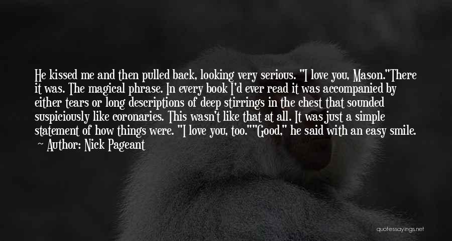 Nick Pageant Quotes: He Kissed Me And Then Pulled Back, Looking Very Serious. I Love You, Mason.there It Was. The Magical Phrase. In