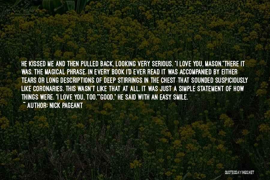 Nick Pageant Quotes: He Kissed Me And Then Pulled Back, Looking Very Serious. I Love You, Mason.there It Was. The Magical Phrase. In