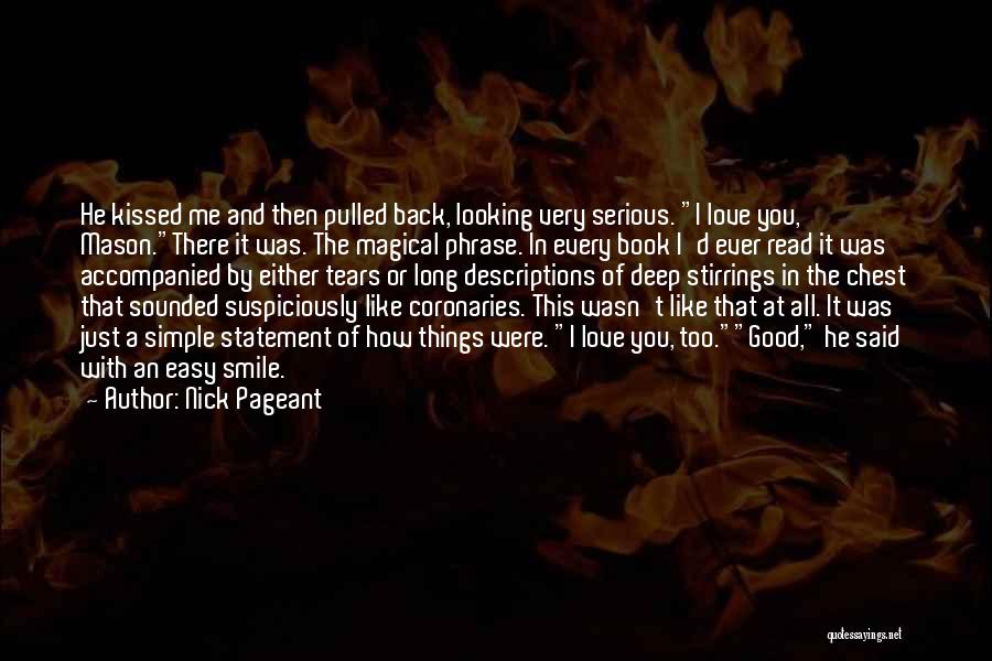 Nick Pageant Quotes: He Kissed Me And Then Pulled Back, Looking Very Serious. I Love You, Mason.there It Was. The Magical Phrase. In