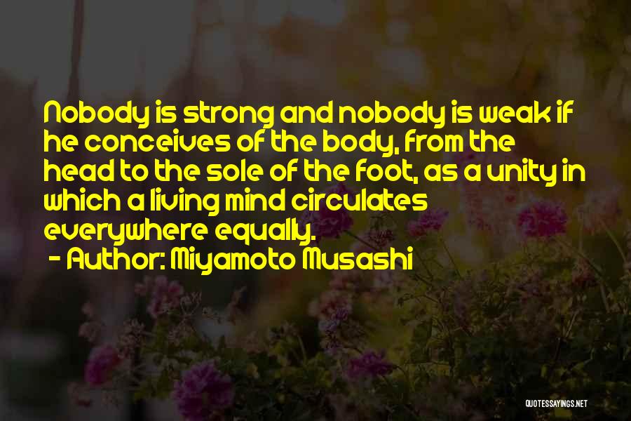Miyamoto Musashi Quotes: Nobody Is Strong And Nobody Is Weak If He Conceives Of The Body, From The Head To The Sole Of