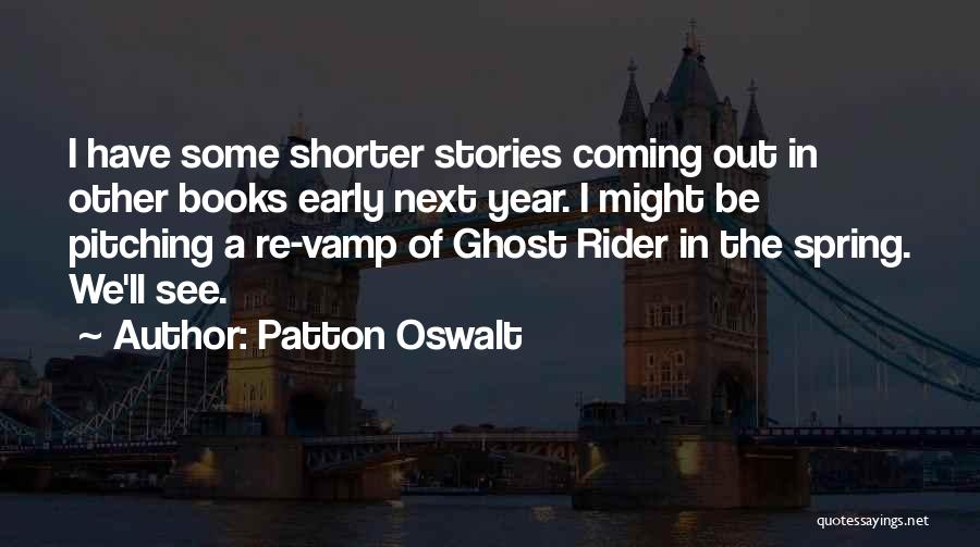Patton Oswalt Quotes: I Have Some Shorter Stories Coming Out In Other Books Early Next Year. I Might Be Pitching A Re-vamp Of