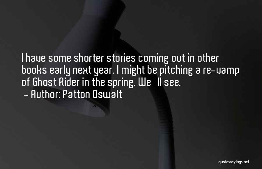 Patton Oswalt Quotes: I Have Some Shorter Stories Coming Out In Other Books Early Next Year. I Might Be Pitching A Re-vamp Of