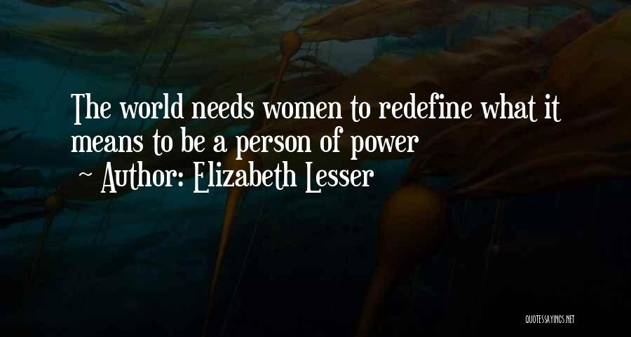 Elizabeth Lesser Quotes: The World Needs Women To Redefine What It Means To Be A Person Of Power