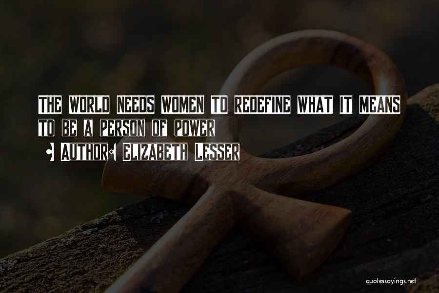 Elizabeth Lesser Quotes: The World Needs Women To Redefine What It Means To Be A Person Of Power