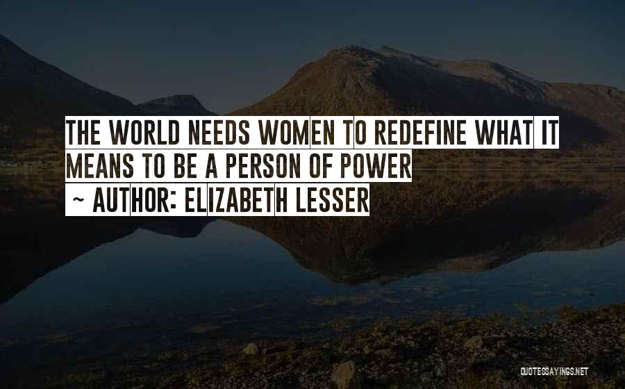 Elizabeth Lesser Quotes: The World Needs Women To Redefine What It Means To Be A Person Of Power