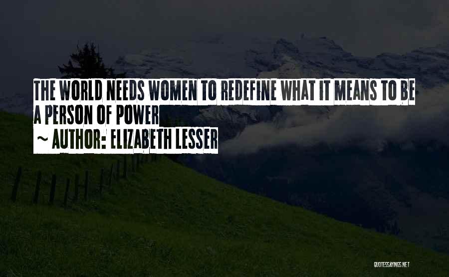 Elizabeth Lesser Quotes: The World Needs Women To Redefine What It Means To Be A Person Of Power