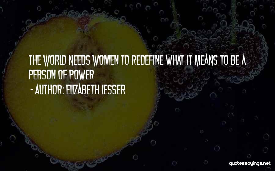 Elizabeth Lesser Quotes: The World Needs Women To Redefine What It Means To Be A Person Of Power