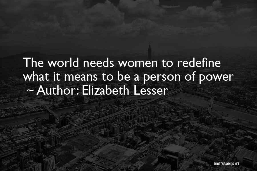 Elizabeth Lesser Quotes: The World Needs Women To Redefine What It Means To Be A Person Of Power