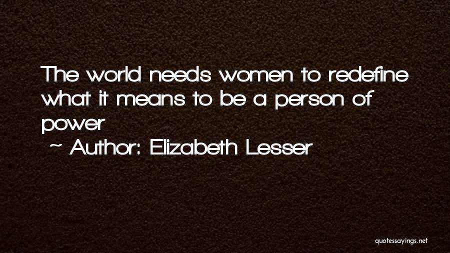 Elizabeth Lesser Quotes: The World Needs Women To Redefine What It Means To Be A Person Of Power