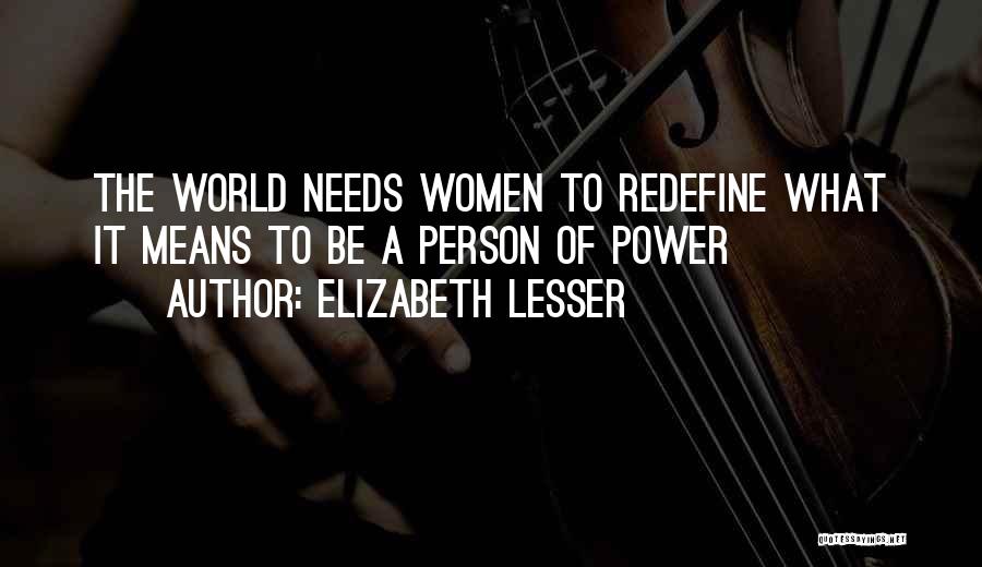 Elizabeth Lesser Quotes: The World Needs Women To Redefine What It Means To Be A Person Of Power