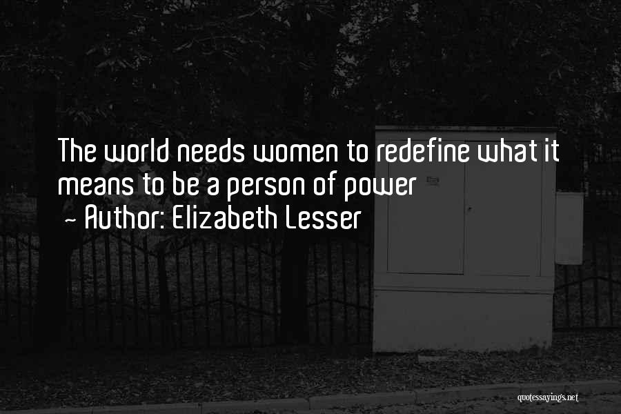 Elizabeth Lesser Quotes: The World Needs Women To Redefine What It Means To Be A Person Of Power
