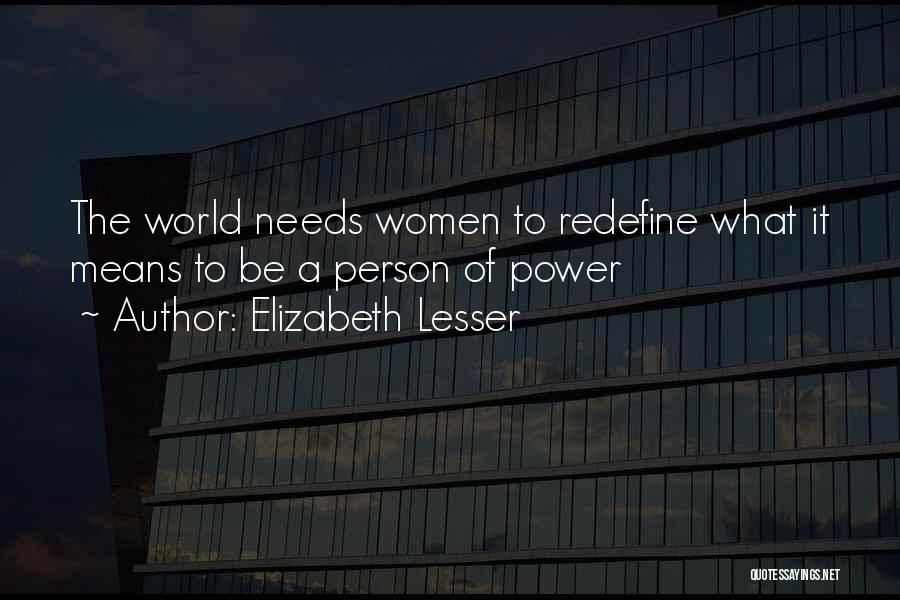 Elizabeth Lesser Quotes: The World Needs Women To Redefine What It Means To Be A Person Of Power
