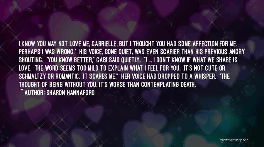 Sharon Hannaford Quotes: I Know You May Not Love Me, Gabrielle, But I Thought You Had Some Affection For Me. Perhaps I Was