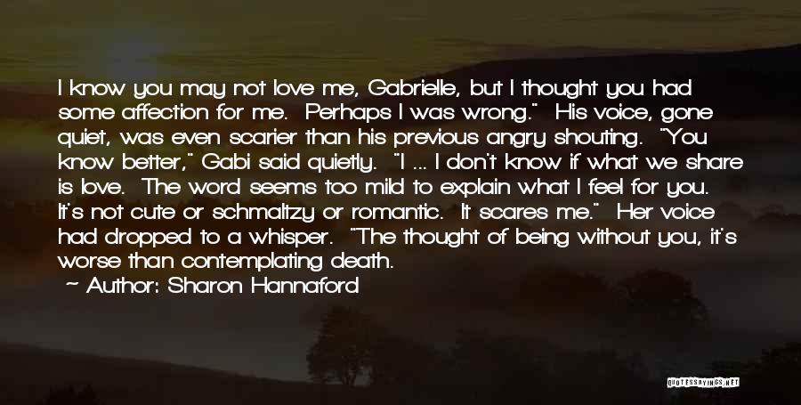 Sharon Hannaford Quotes: I Know You May Not Love Me, Gabrielle, But I Thought You Had Some Affection For Me. Perhaps I Was