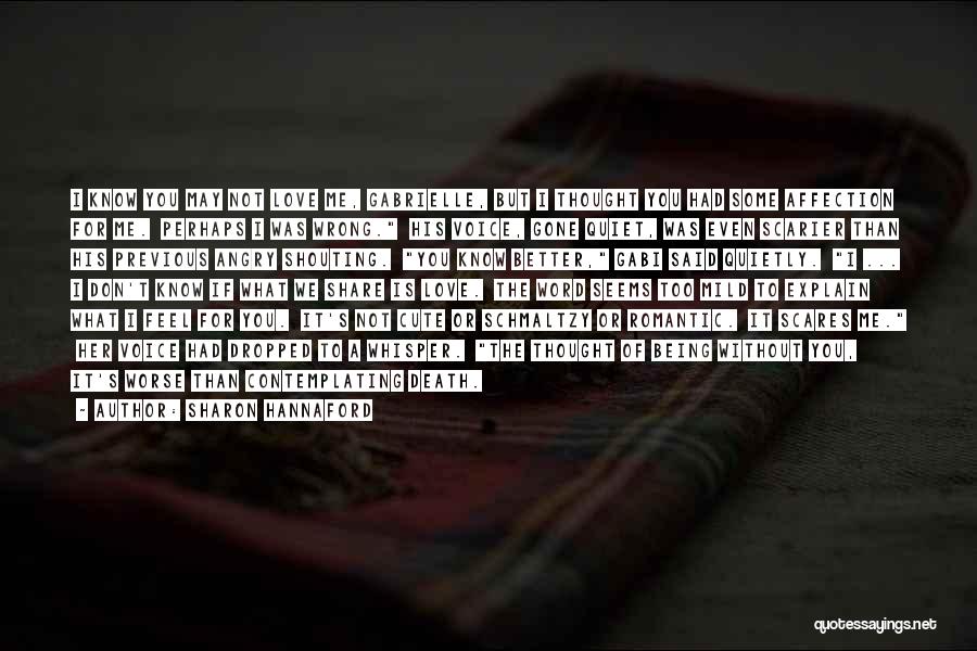 Sharon Hannaford Quotes: I Know You May Not Love Me, Gabrielle, But I Thought You Had Some Affection For Me. Perhaps I Was
