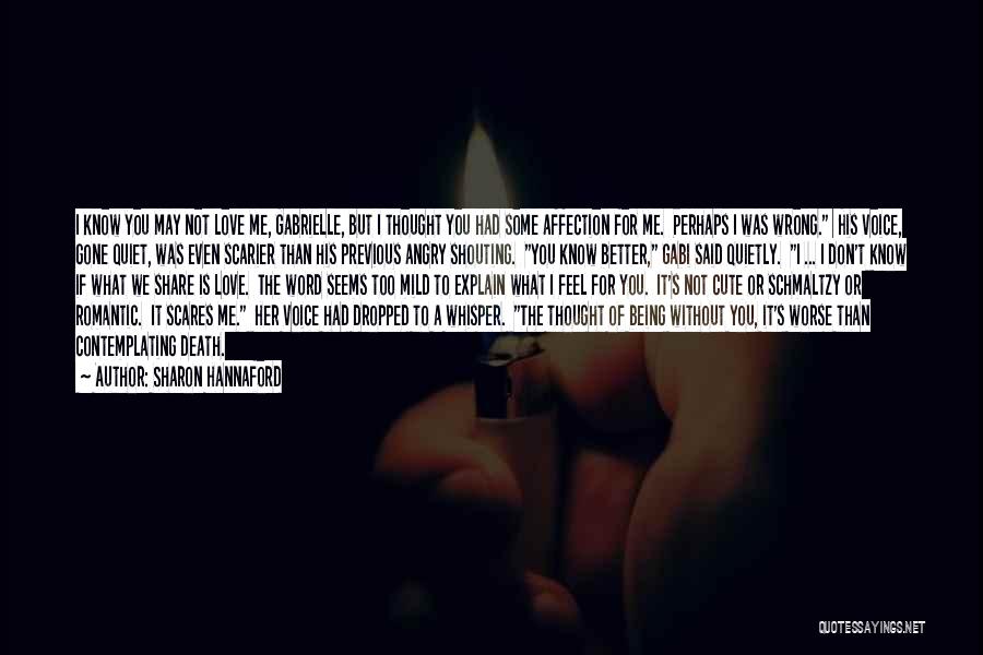 Sharon Hannaford Quotes: I Know You May Not Love Me, Gabrielle, But I Thought You Had Some Affection For Me. Perhaps I Was