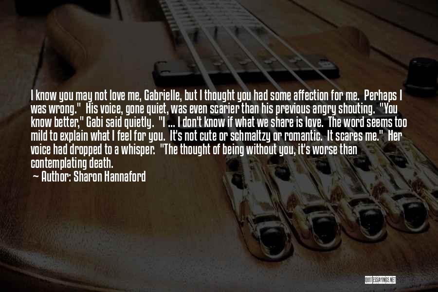 Sharon Hannaford Quotes: I Know You May Not Love Me, Gabrielle, But I Thought You Had Some Affection For Me. Perhaps I Was