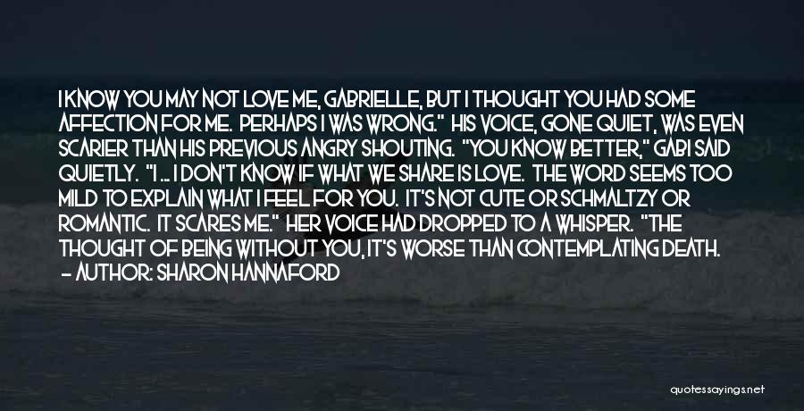 Sharon Hannaford Quotes: I Know You May Not Love Me, Gabrielle, But I Thought You Had Some Affection For Me. Perhaps I Was