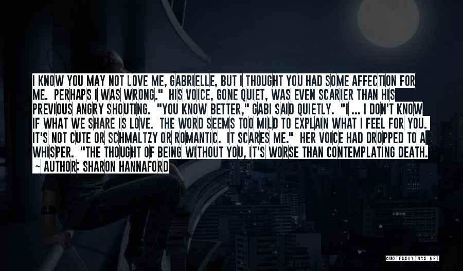 Sharon Hannaford Quotes: I Know You May Not Love Me, Gabrielle, But I Thought You Had Some Affection For Me. Perhaps I Was