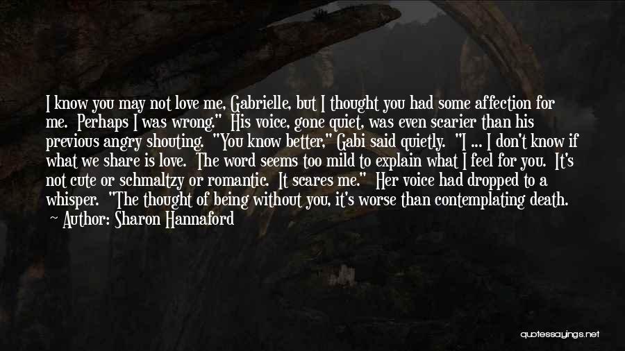 Sharon Hannaford Quotes: I Know You May Not Love Me, Gabrielle, But I Thought You Had Some Affection For Me. Perhaps I Was