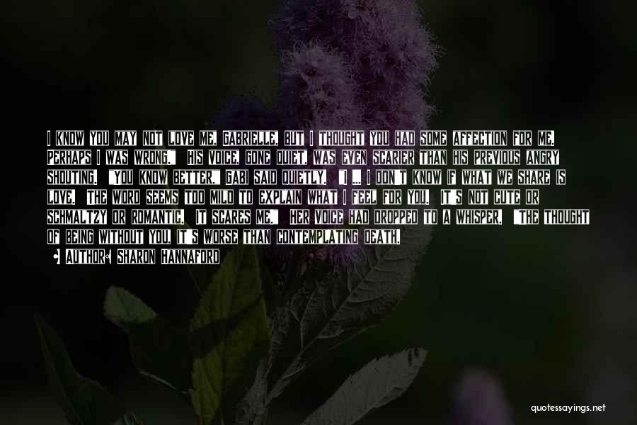 Sharon Hannaford Quotes: I Know You May Not Love Me, Gabrielle, But I Thought You Had Some Affection For Me. Perhaps I Was