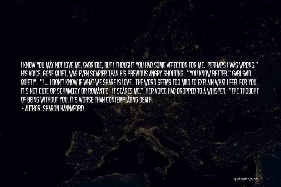 Sharon Hannaford Quotes: I Know You May Not Love Me, Gabrielle, But I Thought You Had Some Affection For Me. Perhaps I Was